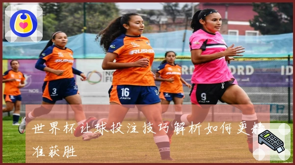 世界杯让球投注技巧解析如何更精准获胜